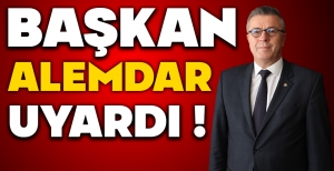 BAŞKAN ALEMDAR UYARDI !