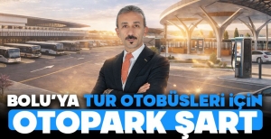 BAŞKAN İSMAİL ÖZTÜRK'TEN ÇAĞRI “BOLU'YA TUR OTOBÜSLERİ İÇİN OTOPARK ŞART!”