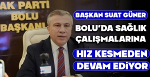 BAŞKAN SUAT GÜNER, SAĞLIK ÇALIŞMALARINA HIZ KESMEDEN DEVAM EDİYOR