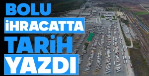 BOLU İHRACATTA TARİH YAZDI...