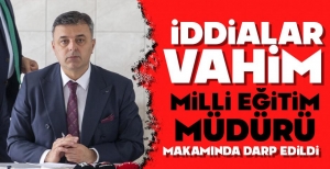 BOLU İL MİLLİ EĞİTİM MÜDÜRÜ MAKAMINDA DARP EDİLDİ... İDDİALAR VAHİM...