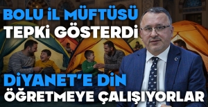 BOLU İL MÜFTÜSÜ TEPKİ GÖSTERDİ.... "DİYANETE DİN ÖĞRETMEYE ÇALIŞIYORLAR"