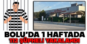 BOLU'DA 1 HAFTADA 112 ŞÜPHELİ YAKALANDI