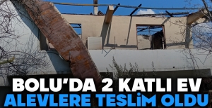 BOLU'DA 2 KATLI EV ALEVLERE TESLİM OLDU...