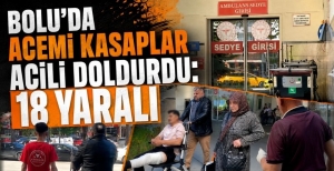 BOLU'DA ACEMİ KASAPLAR ACİLİ DOLDURDU: 18 YARALI
