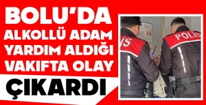 BOLU'DA ALKOLLÜ ADAM YARDIM ALDIĞI VAKIFTA OLAY ÇIKARDI...