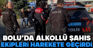 BOLU'DA ALKOLLÜ ŞAHIS EKİPLERİ HAREKETE GEÇİRDİ...