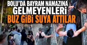BOLU'DA BAYRAM NAMAZINA GELMEYENLERİ BUZ GİBİ SUYA ATTILAR