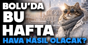 BOLU'DA BU HAFTA HAVA NASIL OLACAK?