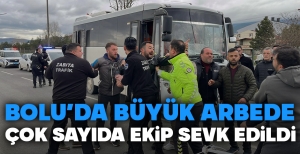 BOLU'DA BÜYÜK ARBEDE... ÇOK SAYIDA EKİP SEVK EDİLDİ...