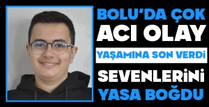 BOLU'DA ÇOK ACI OLAY... 16 YAŞINDAKİ ÇOCUK YAŞAMINA SON VERDİ... SEVENLERİNİ YASA BOĞDU....
