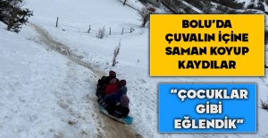BOLU'DA ÇUVALIN İÇİNE SAMAN DOLDURUP KAYDILAR