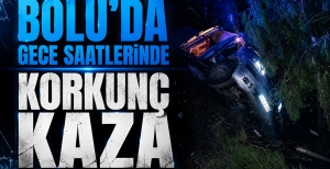 BOLU'DA GECE SAATLERİNDE KORKUNÇ KAZA...