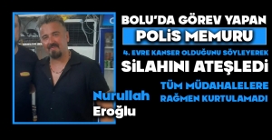 BOLU'DA GÖREV YAPAN POLİS MEMURU YAŞAMINA SON VERDİ... 4.EVRE KANSER OLDUĞUNU ÖĞRENDİ...
