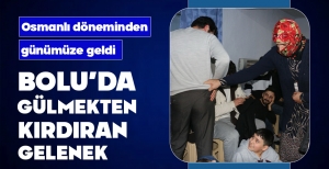 BOLU'DA GÜLMEKTEN KIRDIRAN O GELENEK...