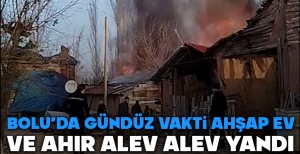 BOLU'DA GÜNDÜZ VAKTİ YANGIN... AHŞAP EV VE AHIR KULLANILAMAZ HALE GELDİ...