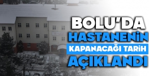 BOLU'DA HASTANENİN KAPANACAĞI TARİH AÇIKLANDI