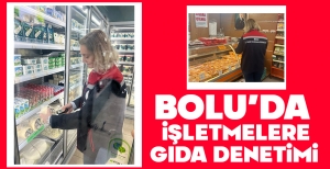 BOLU'DA İŞLETMELERE GIDA DENETİMİ