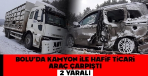 BOLU'DA KAMYON İLE HAFİF TİCARİ ARAÇ ÇARPIŞTI: 2 YARALI