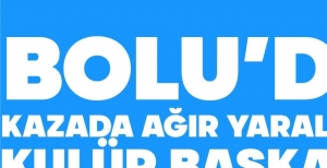 BOLU'DA KAZADA AĞIR YARALANAN KULÜP BAŞKANI HAYATINI KAYBETTİ