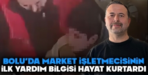 BOLU'DA MARKET İŞLETMECİSİNİN İLK YARDIM BİLGİSİ HAYAT KURTARDI....