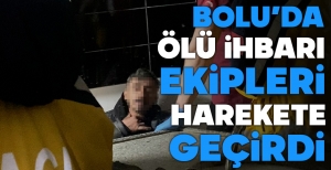BOLU'DA ÖLÜ İHBARI EKİPLERİ HAREKETE GEÇİRDİ...