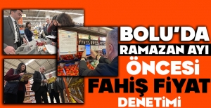 BOLU'DA RAMAZAN AYI ÖNCESİ FAHİŞ FİYAT DENETİMİ
