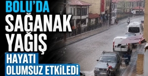 BOLU'DA SAĞANAK YAĞIŞ HAYATI OLUMSUZ ETKİLEDİ