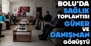 BOLU'DA SAĞLIK TOPLANTISI...GÜNER VE DANIŞMAN HASTANE TAŞINMA SÜRECİNİ KONUŞTU...