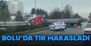 BOLU'DA TIR MAKASLADI...
