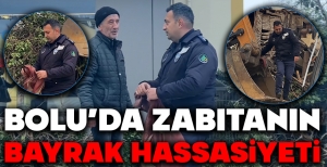 BOLU'DA ZABITA PERSONELİNİN BAYRAK HASSASİYETİ...