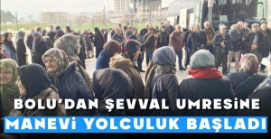 BOLU'DAN ŞEVVAL UMRESİNE MANEVİ YOLCULUK BAŞLADI...