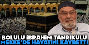 BOLULU İBRAHİM TANRIKULU MEKKE'DE HAYATINI KAYBETTİ...