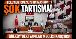 BOLU'NUN İÇME SUYU HAVZASINDA ŞOK TARTIŞMA! GÖLKÖY'DEKİ YAPILAR MECLİSİ KARIŞTIRDI