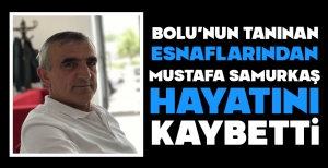 MUSTAFA SAMURKAŞ HAYATINI KAYBETTİ...