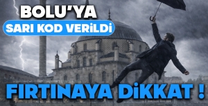 BOLU'YA SARI KOD VERİLDİ... FIRTINAYA DİKKAT !