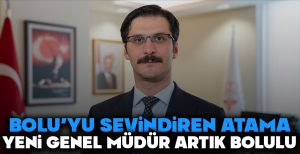 BOLU'YU SEVİNDİREN ATAMA... YENİ GENEL MÜDÜR ARTIK BOLULU