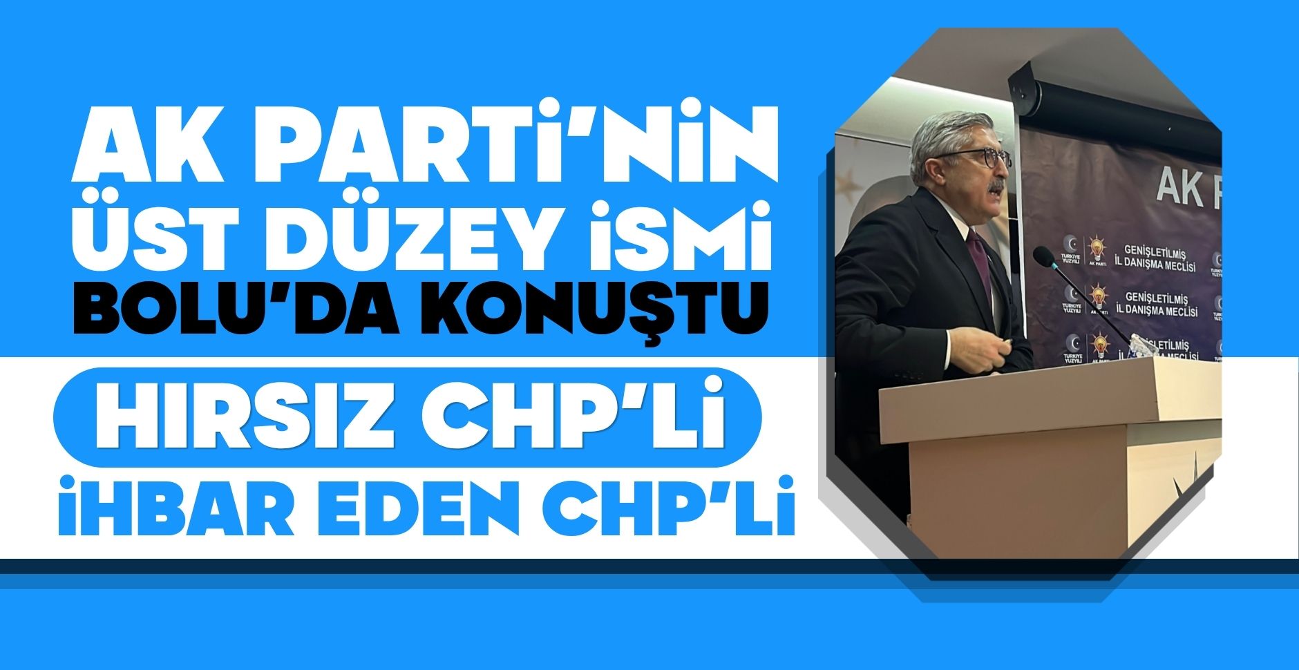 AK PARTİNİN ÜST DÜZEY İSMİ BOLU'DA KONUŞTU;''HIRSIZ CHP'Lİ İHBAR EDEN CHP'Lİ