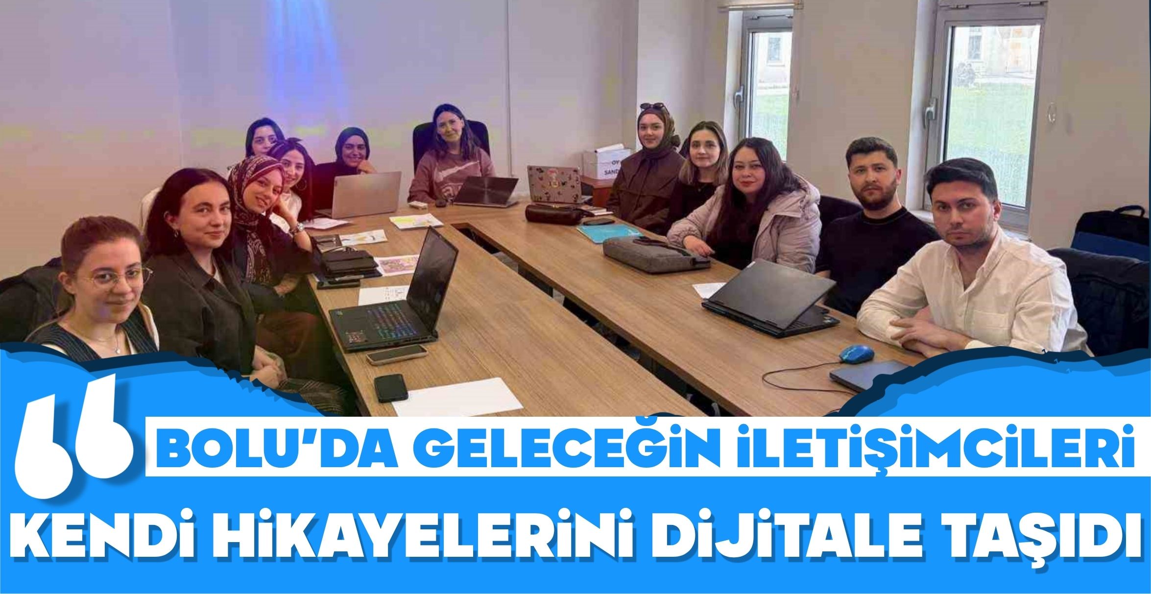 BOLU’DA GELECEĞİN İLETİŞİMCİLERİ KENDİ HİKAYELERİNİ DİJİTALE TAŞIDI