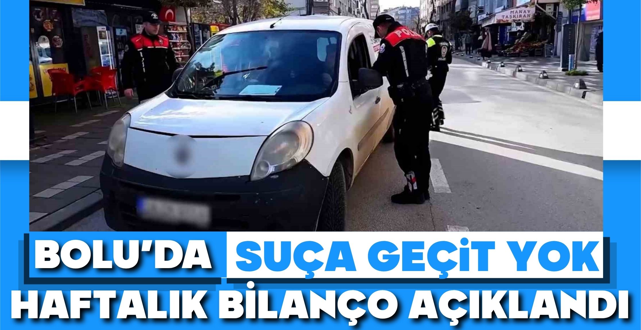 BOLU'DA SUÇA GEÇİT YOK; HAFTALIK BİLANÇO AÇIKLANDI