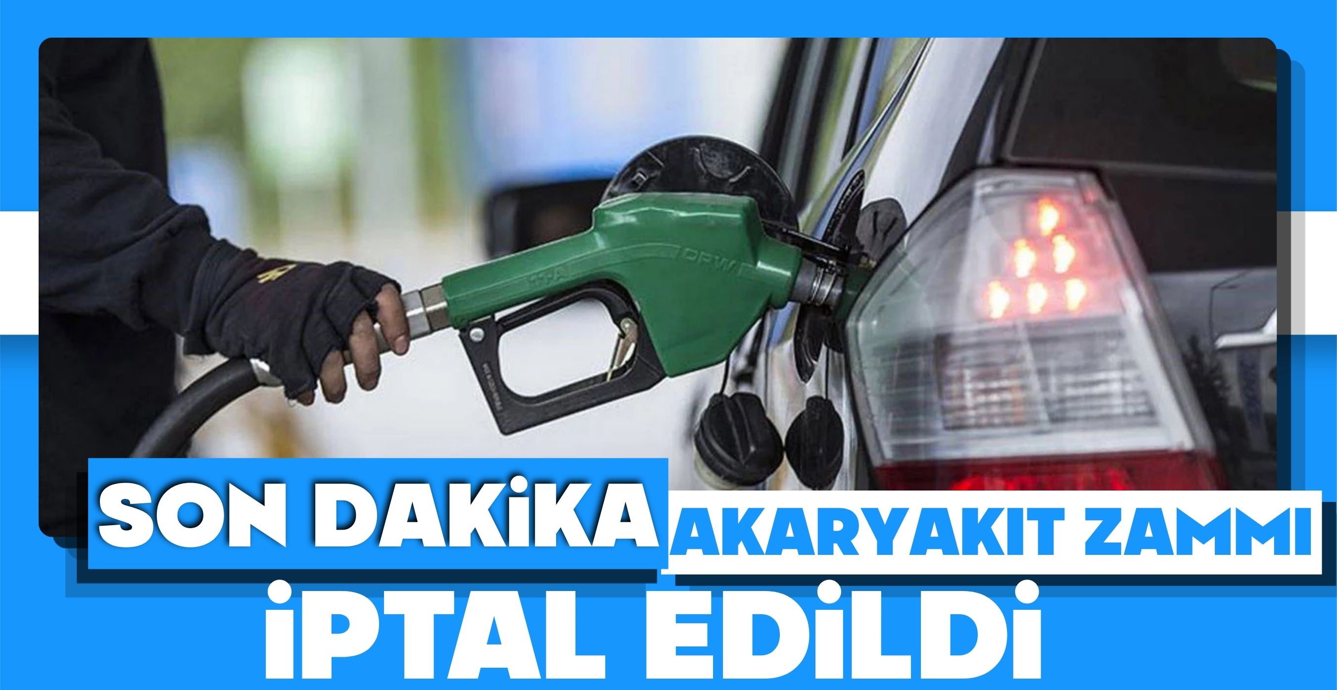 SON DAKİKA: AKARYAKIT ZAMMI İPTAL EDİLDİ