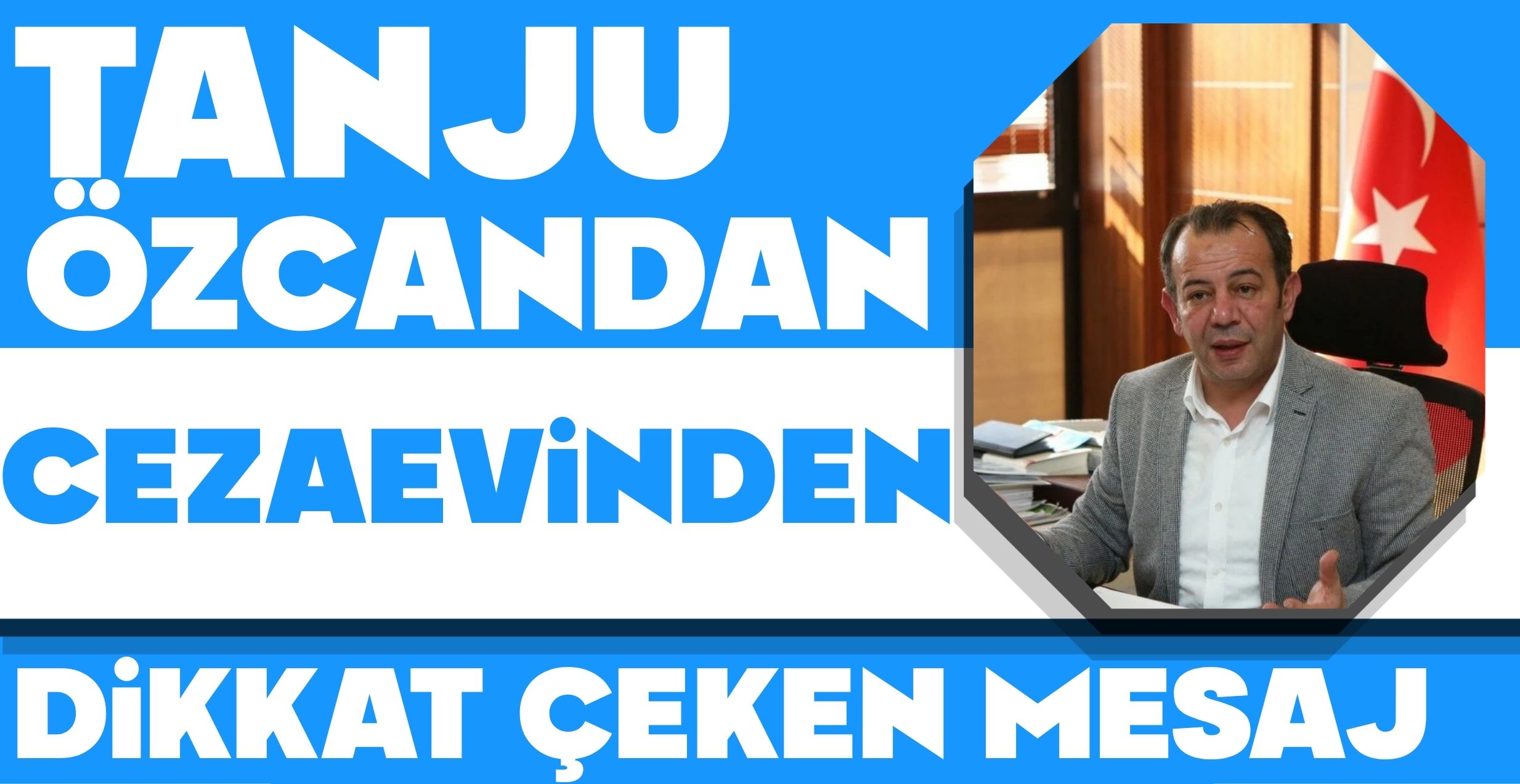 TANJU ÖZCAN’DAN CEZAEVİNDEN DİKKAT ÇEKEN MESAJ