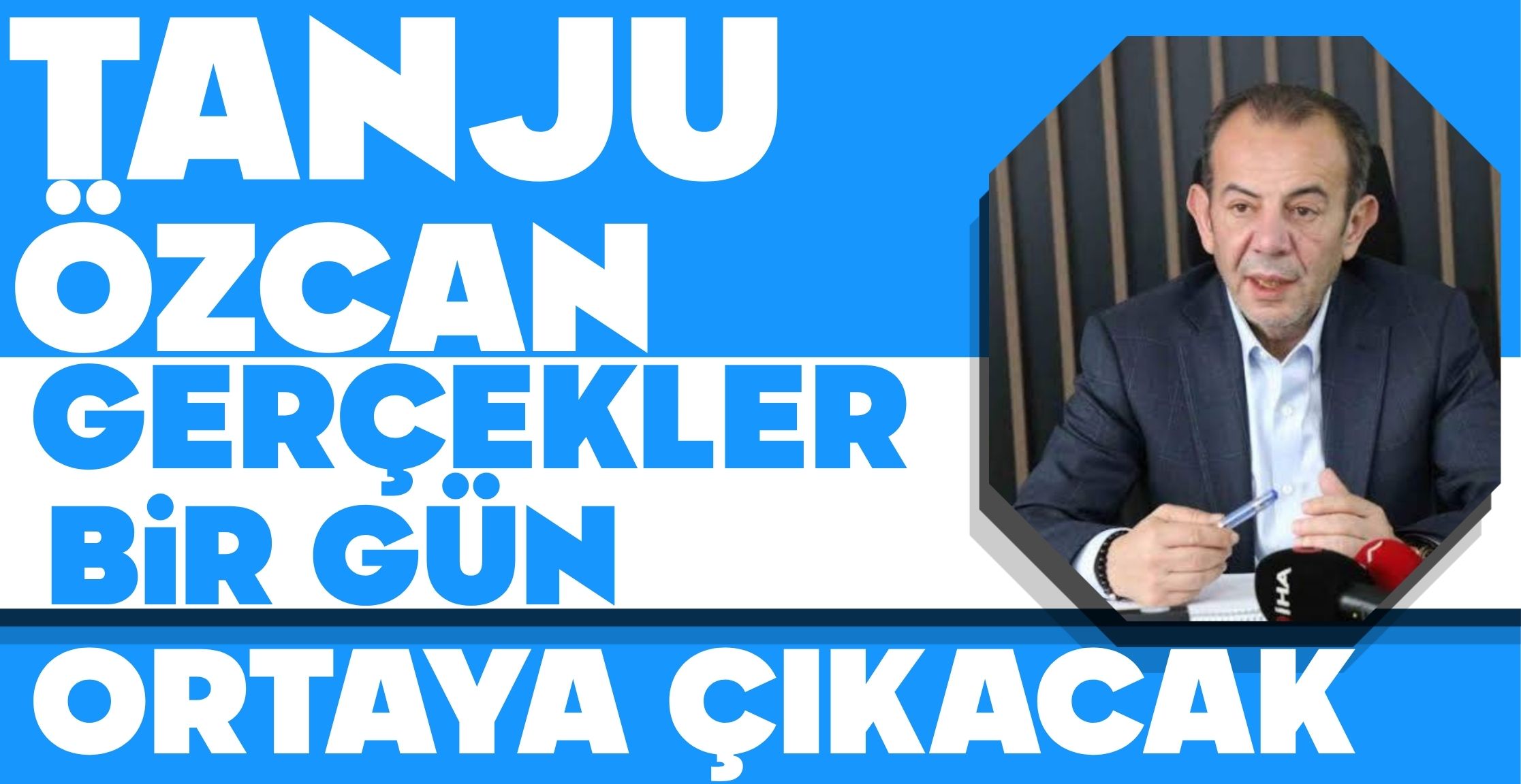 TANJU ÖZCAN:''GERÇEKLER BİR GÜN ORTAYA ÇIKACAK''