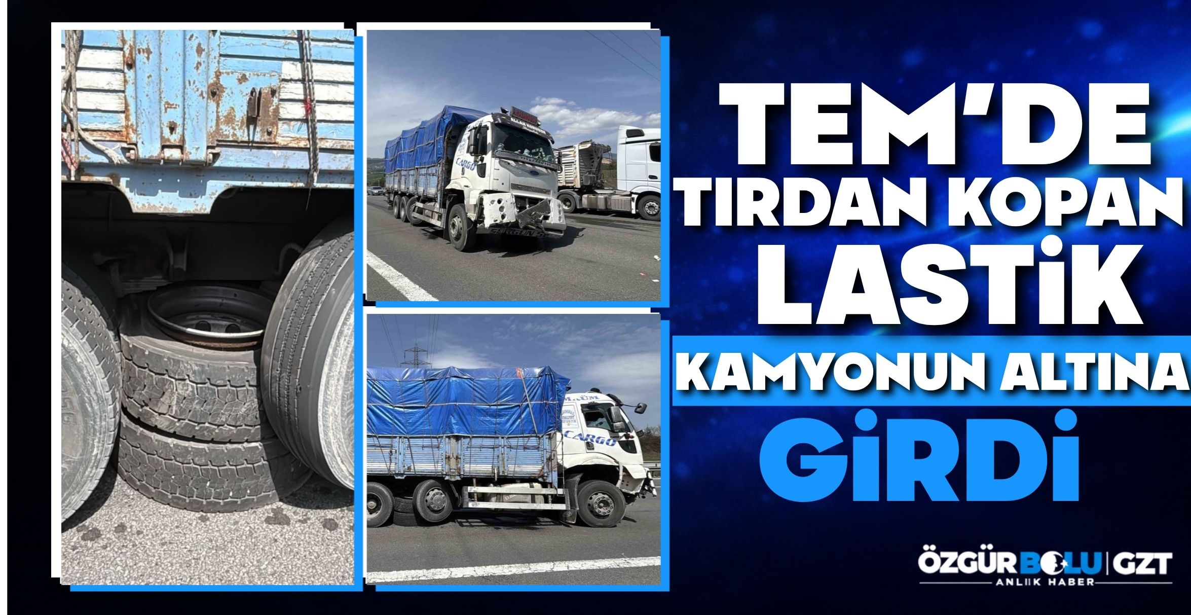 TEM’DE TIRDAN KOPAN LASTİK KAMYONUN ALTINA GİRDİ