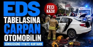 EDS TABELASINA ÇARPAN OTOMOBİLİN SÜRÜCÜSÜNÜ İTFAİYE KURTARDI