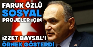 FARUK ÖZLÜ SOSYAL PROJELER İÇİN İZZET BAYSAL'I ÖRNEK GÖSTERDİ...