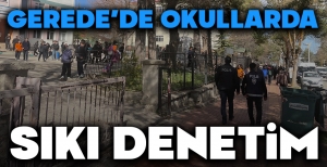 GEREDE'DE OKULLARDA SIKI DENETİM...
