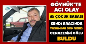 GÖYNÜK'TE ACI OLAY ! İKİ ÇOCUK BABASI YAŞAMINA SON VERDİ...