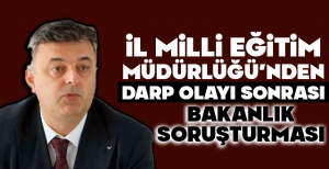 İL MİLLİ EĞİTİM MÜDÜRLÜĞÜ'NDEN DARP OLAYI SONRASI BAKANLIK SORUŞTURMASI