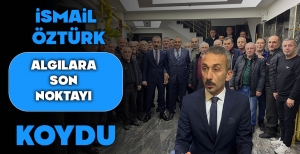 İSMAİL ÖZTÜRK ALGILARA SON NOKTAYI KOYDU